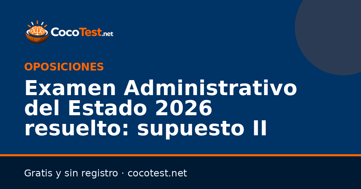 Examen Administrativo del Estado 2026 resuelto: supuesto II